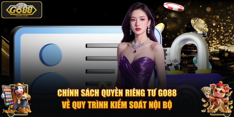 Chính sách quyền riêng tư GO88 về quy trình kiểm soát nội bộ